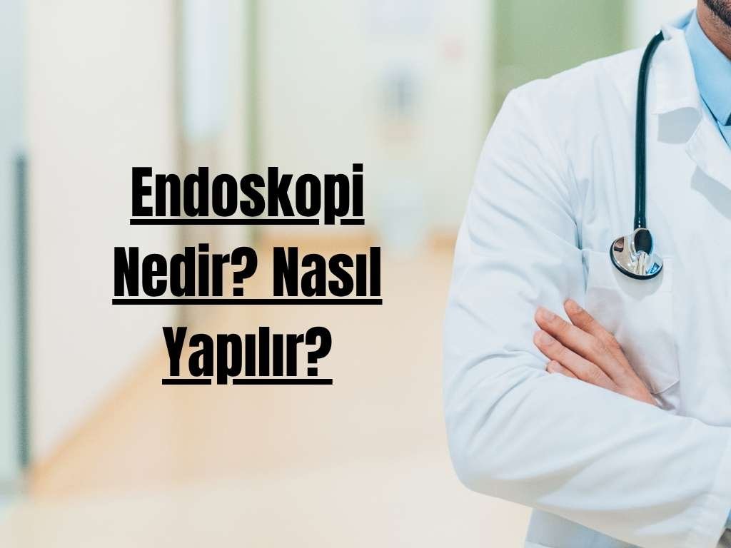 Endoskopi Nedir? Nasıl Yapılır?