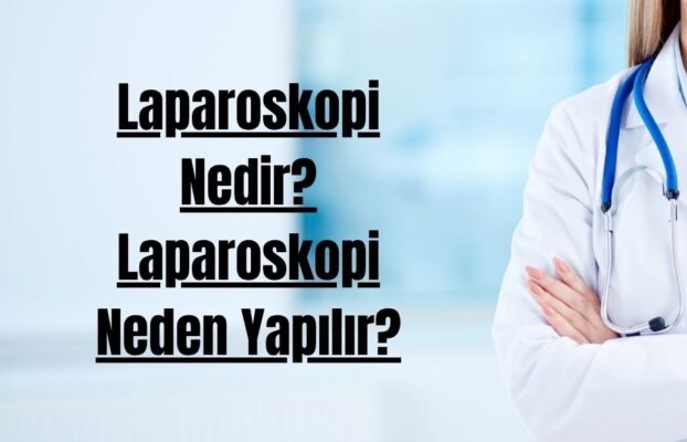 Laparoskopi Nedir? Laparoskopi Neden Yapılır?