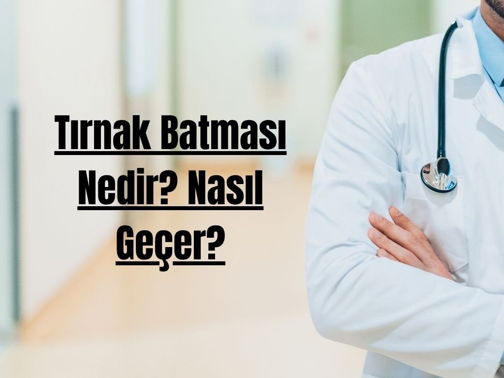 Tırnak Batması Nedir? Nasıl Geçer?