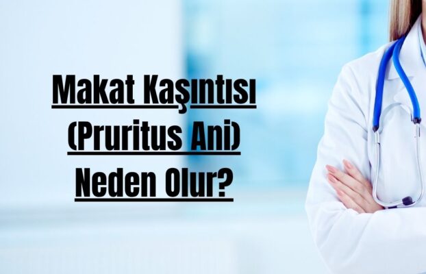 Makat Kaşıntısı (Pruritus Ani) Neden Olur?